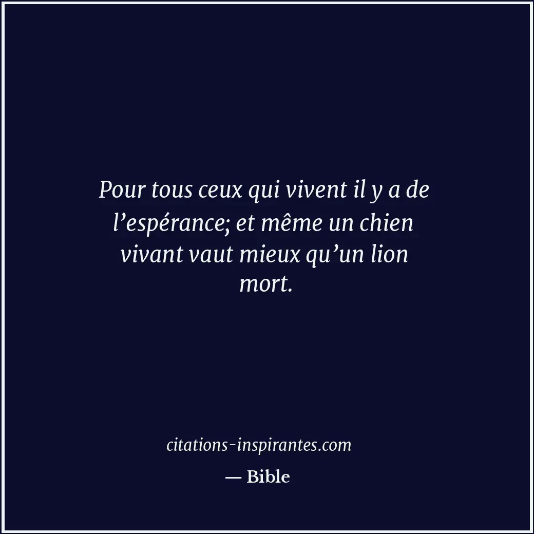 Pour tous ceux qui vivent il y a de l’espérance; et même un chien vivant vaut mi... Citation de Bible