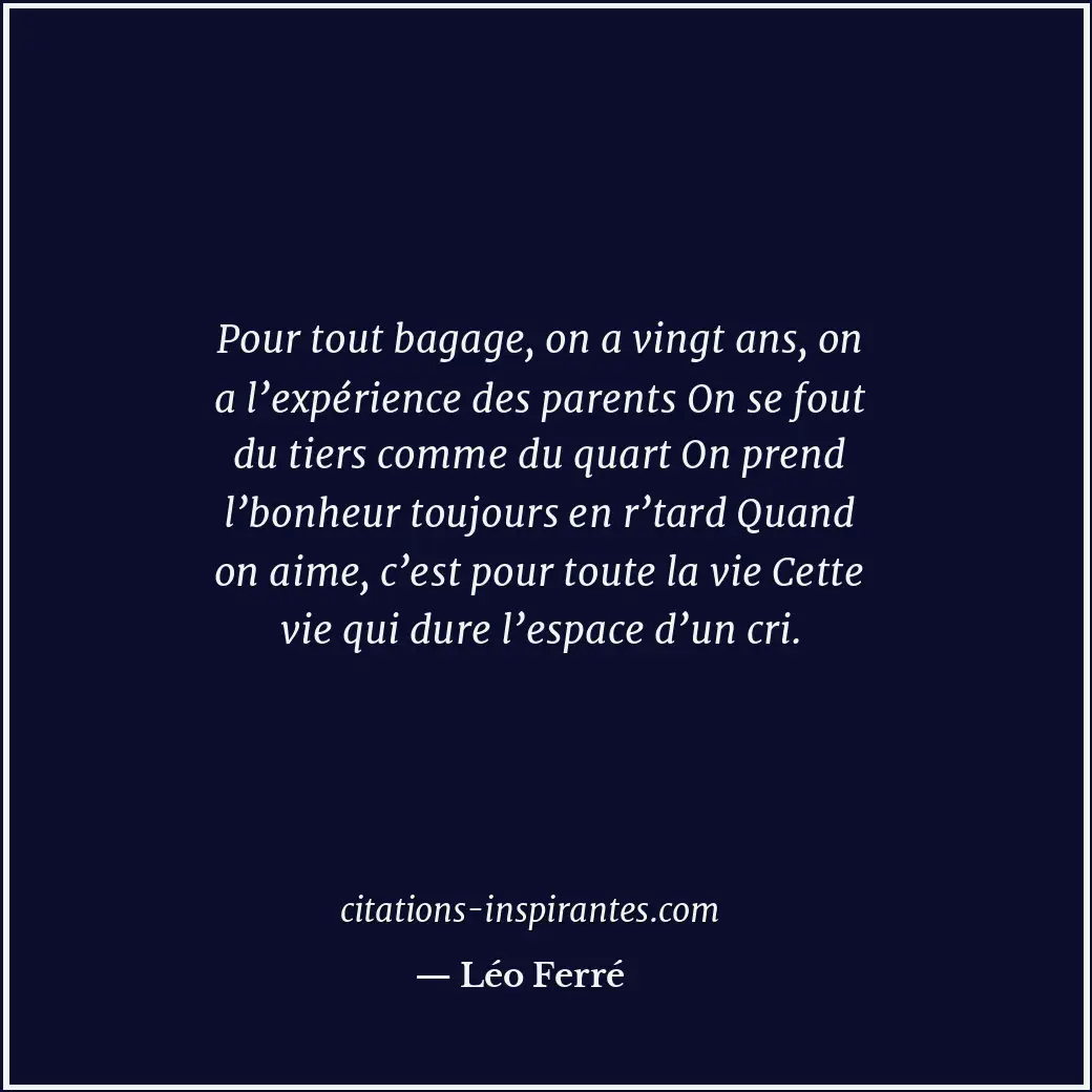 Pour tout bagage, on a vingt ans, on a l’expérience des parents On se fout du ti... Citation de Léo Ferré