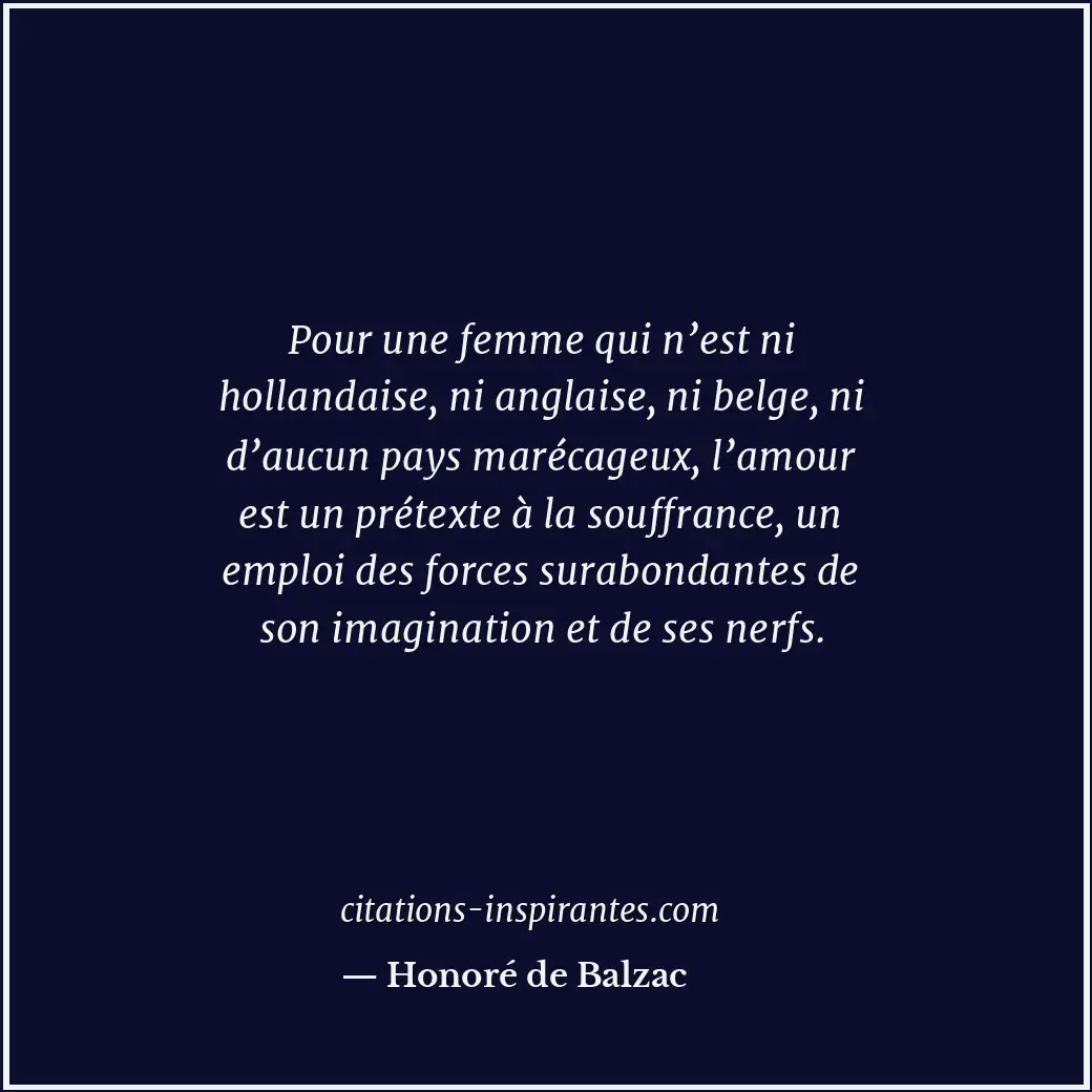 Pour une femme qui n’est ni hollandaise, ni anglaise, ni belge, ni d’aucun pays... Citation de Honoré de Balzac