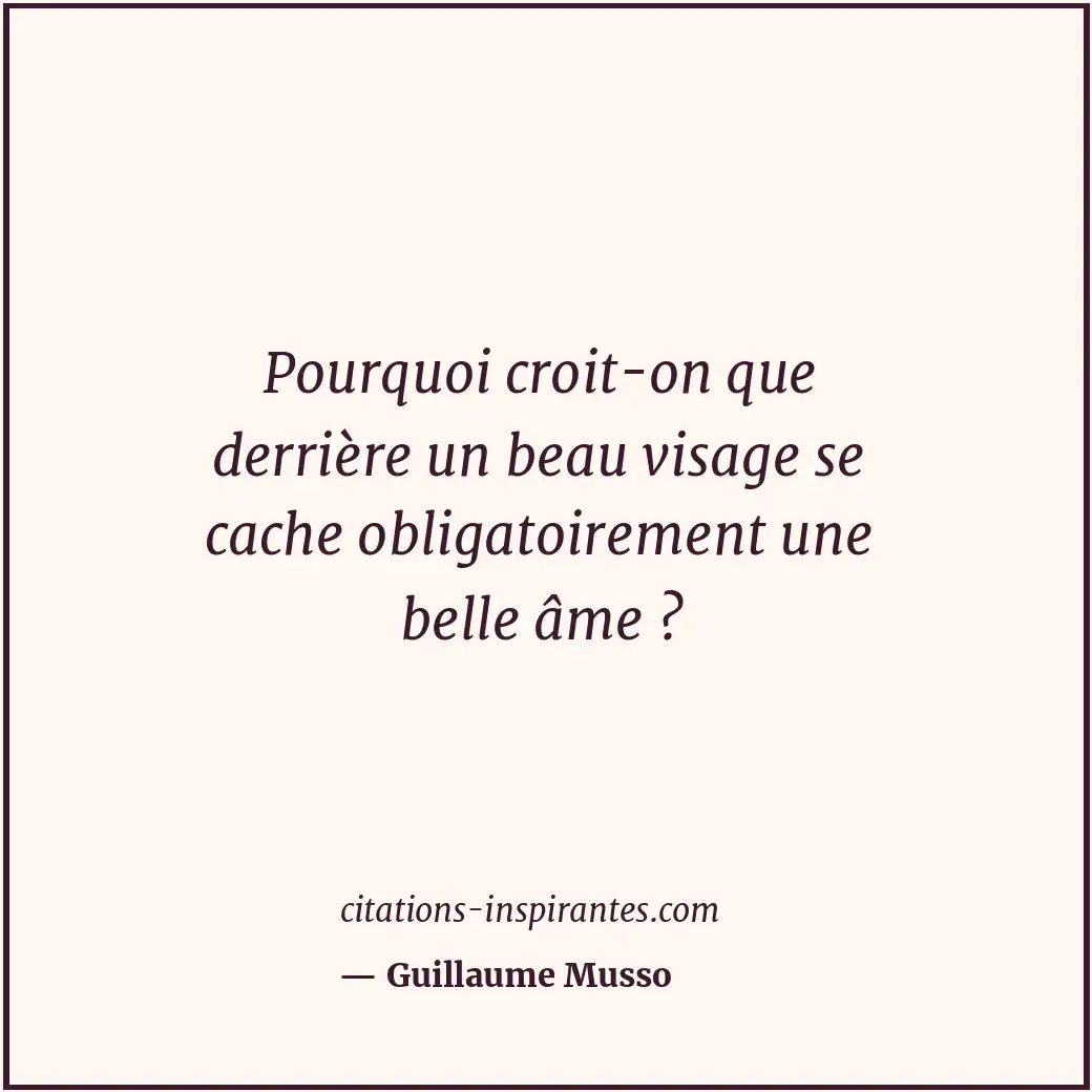 Pourquoi croit-on que derrière un beau visage se cache obligatoirement une belle... Citation de Guillaume Musso
