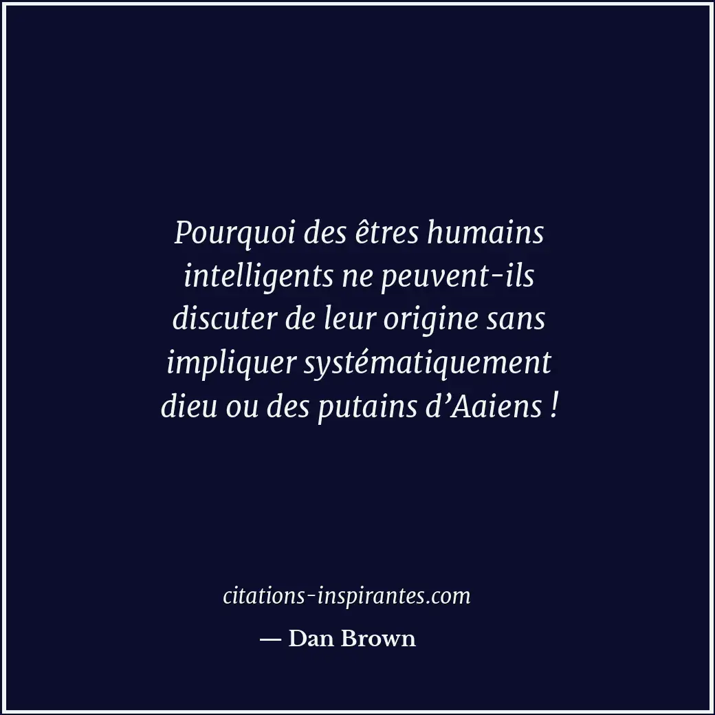 Pourquoi des êtres humains intelligents ne peuvent-ils discuter de leur origine... Citation de Dan Brown