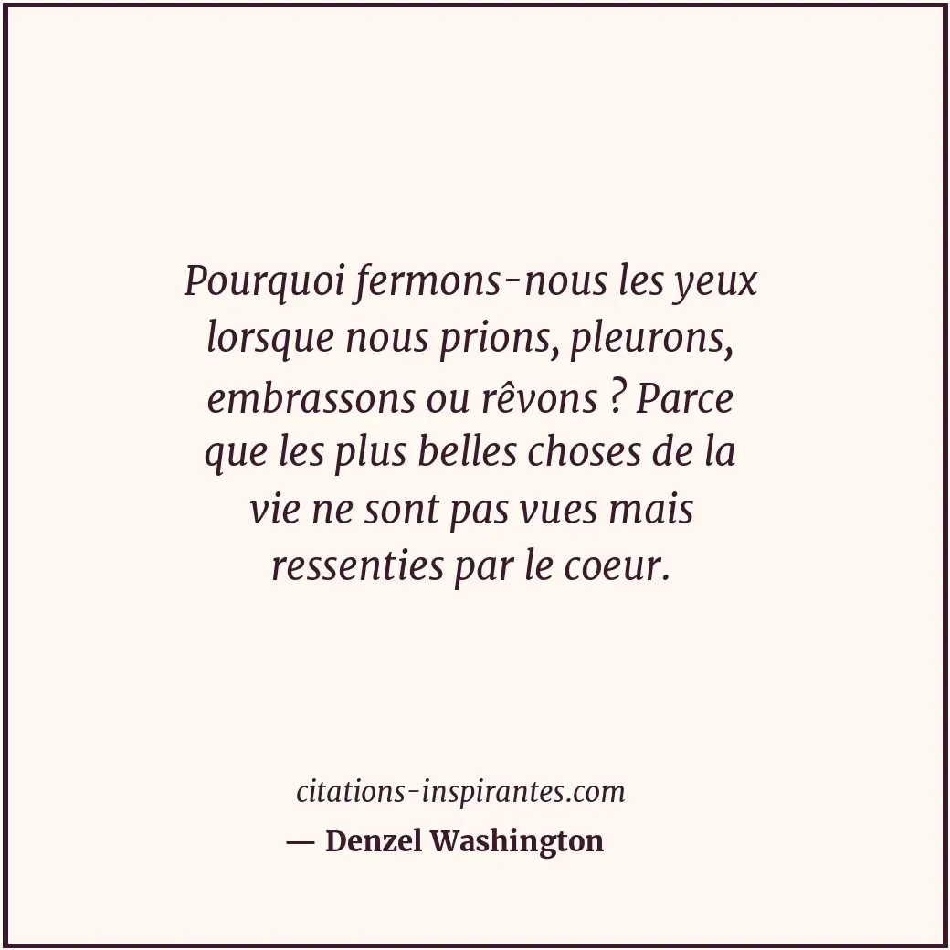 Pourquoi fermons-nous les yeux lorsque nous prions, pleurons, embrassons ou rêvo... Citation de Denzel Washington