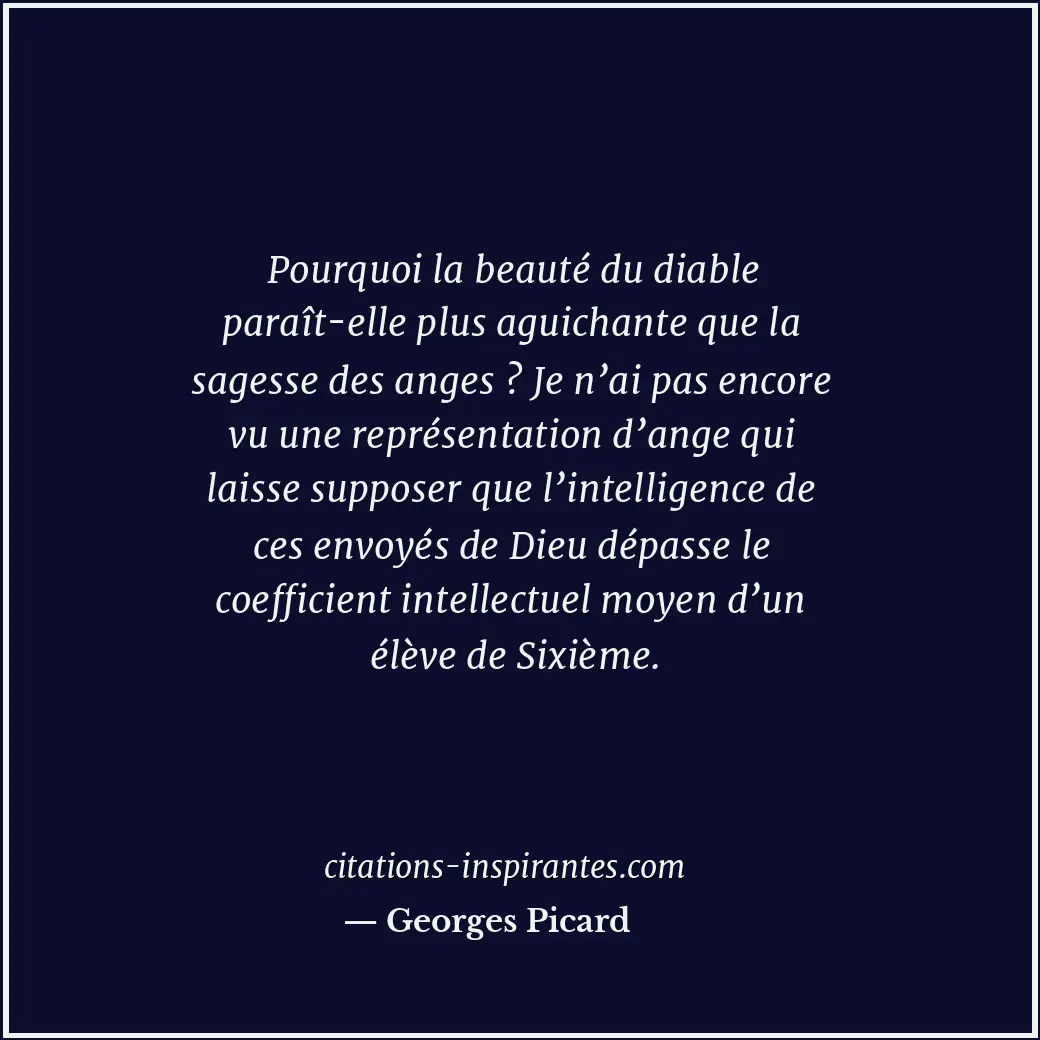 Pourquoi la beauté du diable paraît-elle plus aguichante que la sagesse des ange... Citation de Georges Picard