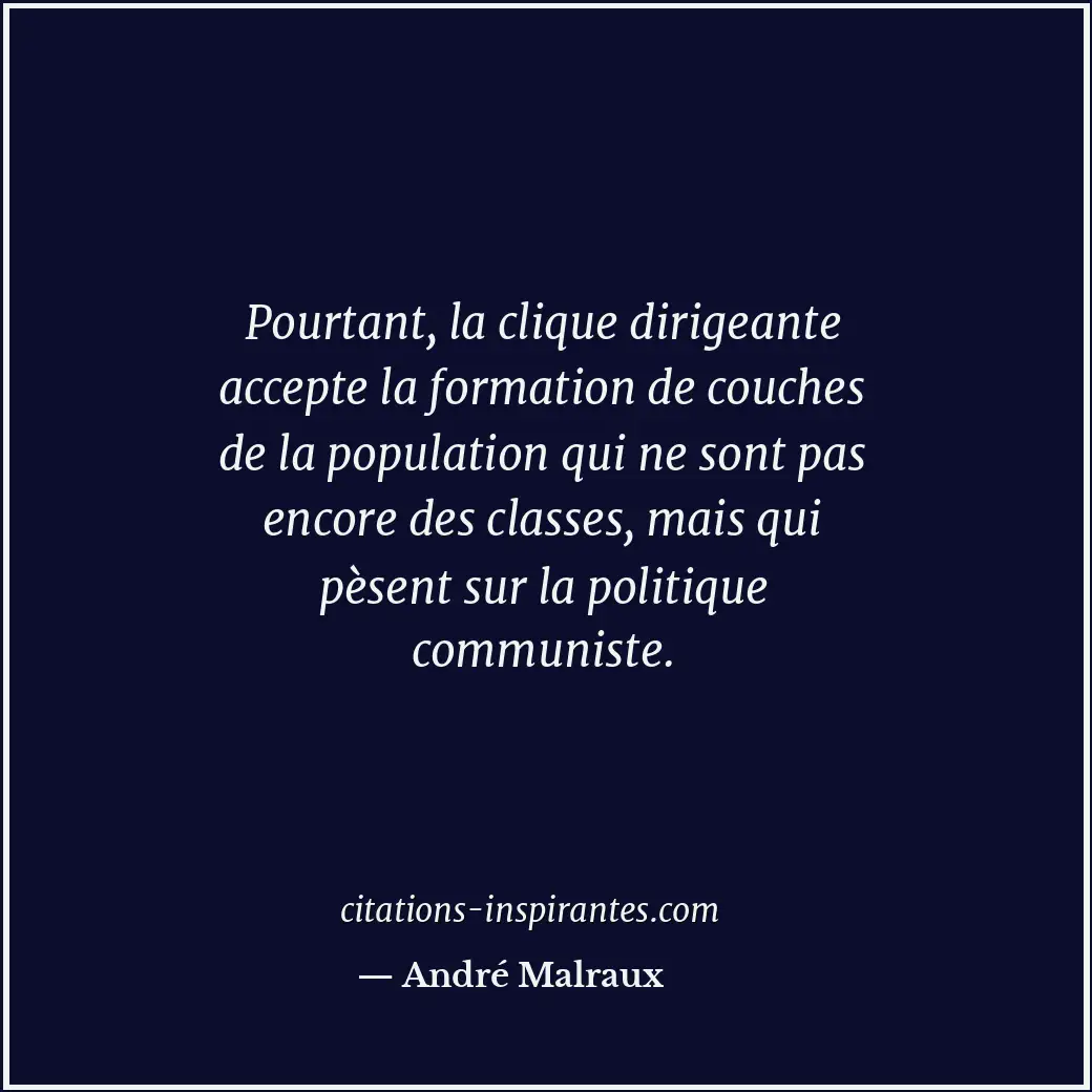 Pourtant, la clique dirigeante accepte la formation de couches de la population... Citation de André Malraux