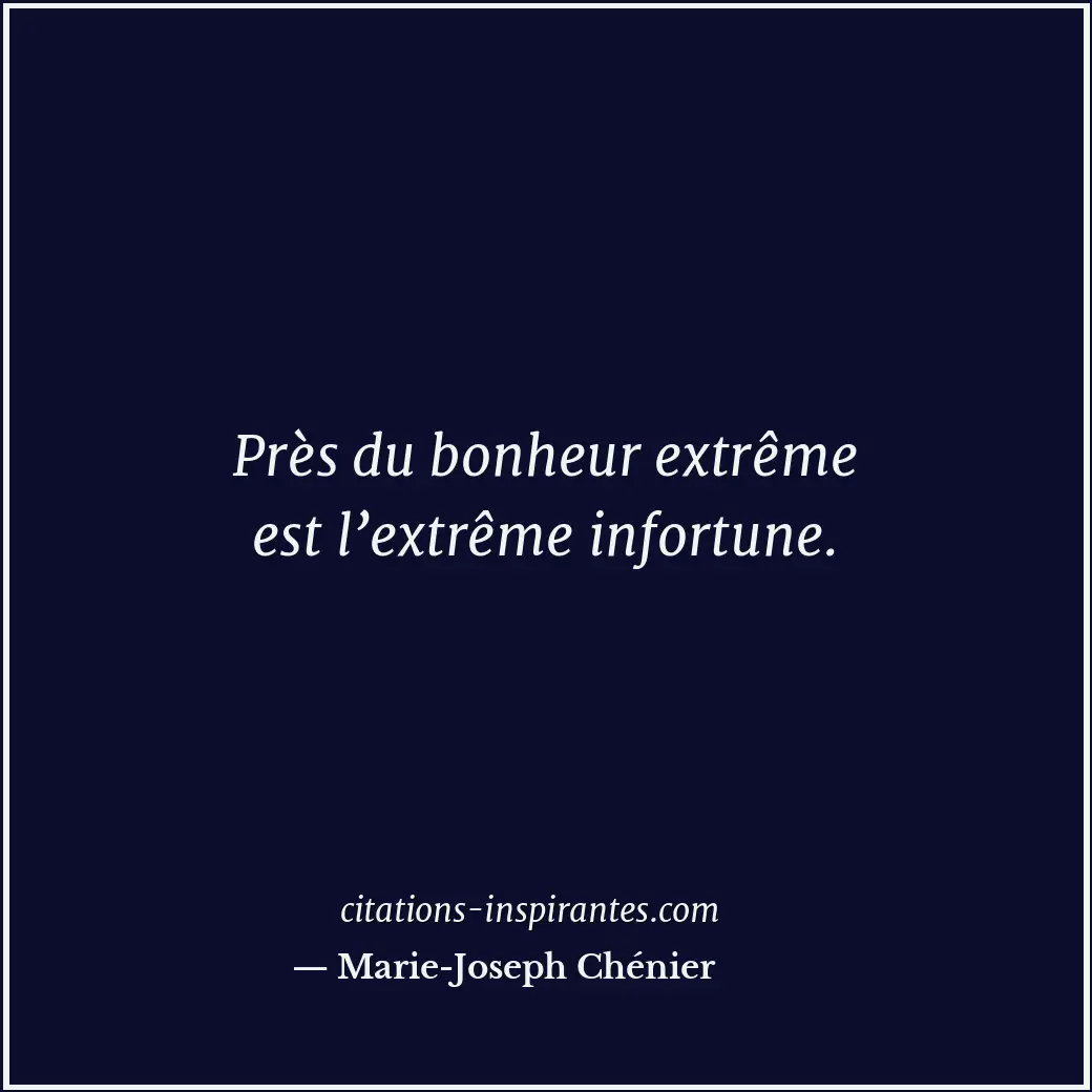 Près du bonheur extrême est l’extrême infortune. Citation de Marie-Joseph Chénier