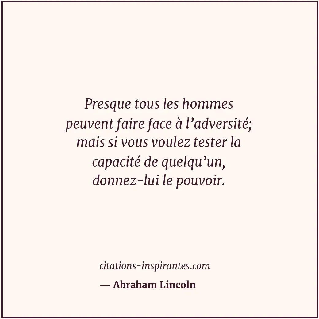 Presque tous les hommes peuvent faire face à l’adversité; mais si vous voulez te... Citation de Abraham Lincoln