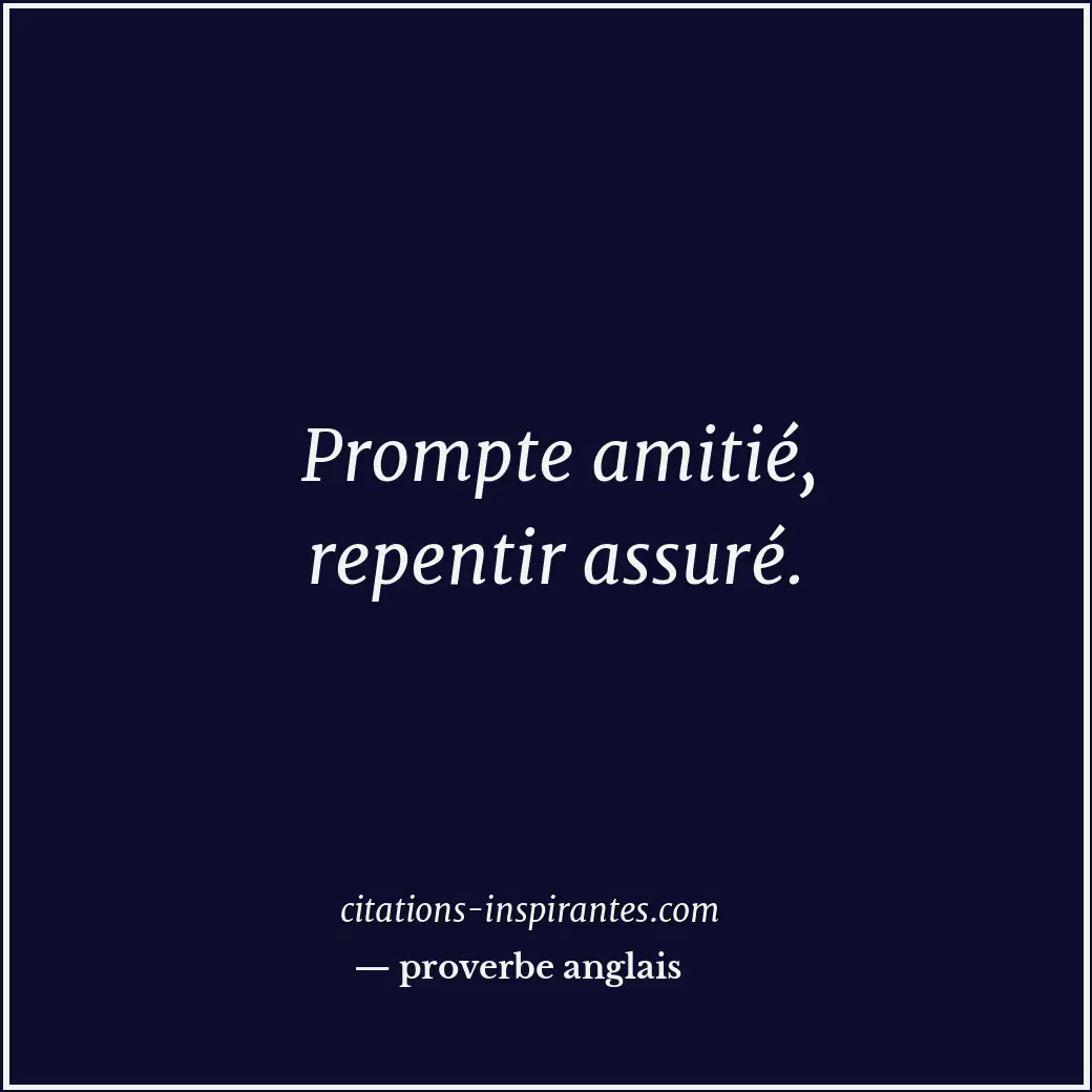 Prompte amitié, repentir assuré. Citation de proverbe anglais