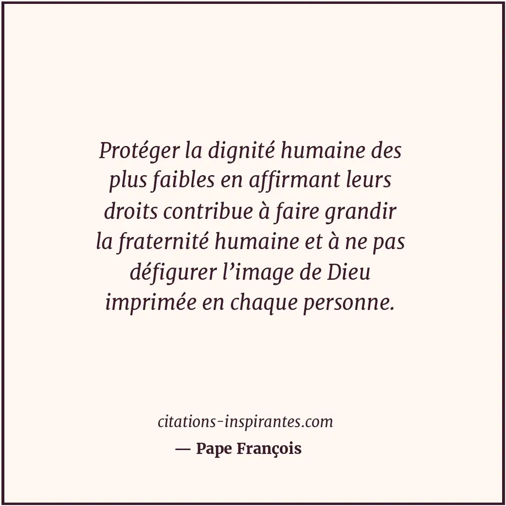 Protéger la dignité humaine des plus faibles en affirmant leurs droits contribue... Citation de Pape François