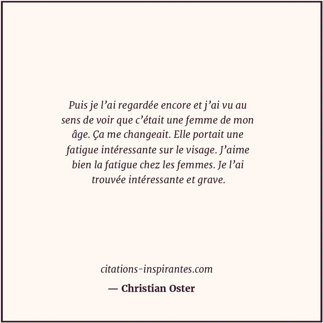 Puis je l’ai regardée encore et j’ai vu au sens de voir que c’était une femme de... Citation de Christian Oster