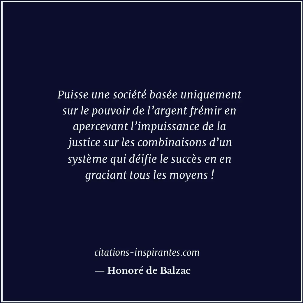 Puisse une société basée uniquement sur le pouvoir de l’argent frémir en apercev... Citation de Honoré de Balzac