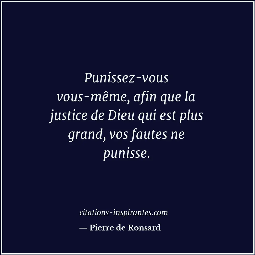 Punissez-vous vous-même, afin que la justice de Dieu qui est plus grand, vos fau... Citation de Pierre de Ronsard