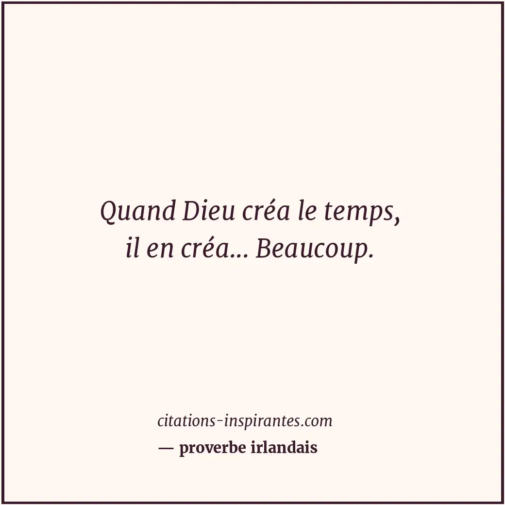 Quand Dieu créa le temps, il en créa... Beaucoup. Citation de proverbe irlandais