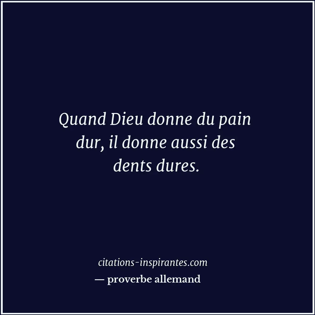Quand Dieu donne du pain dur, il donne aussi des dents dures. Citation de proverbe allemand