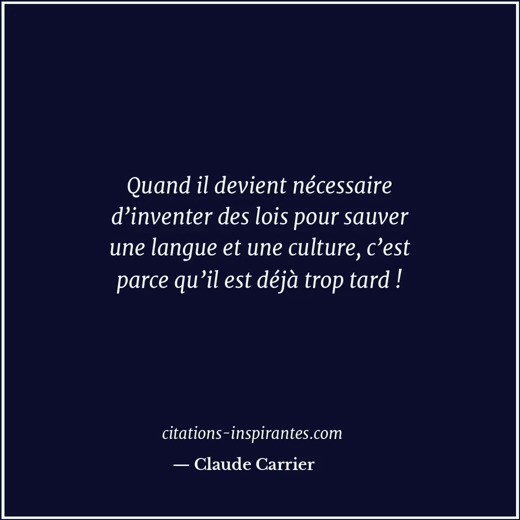Quand il devient nécessaire d’inventer des lois pour sauver une langue et une cu... Citation de Claude Carrier