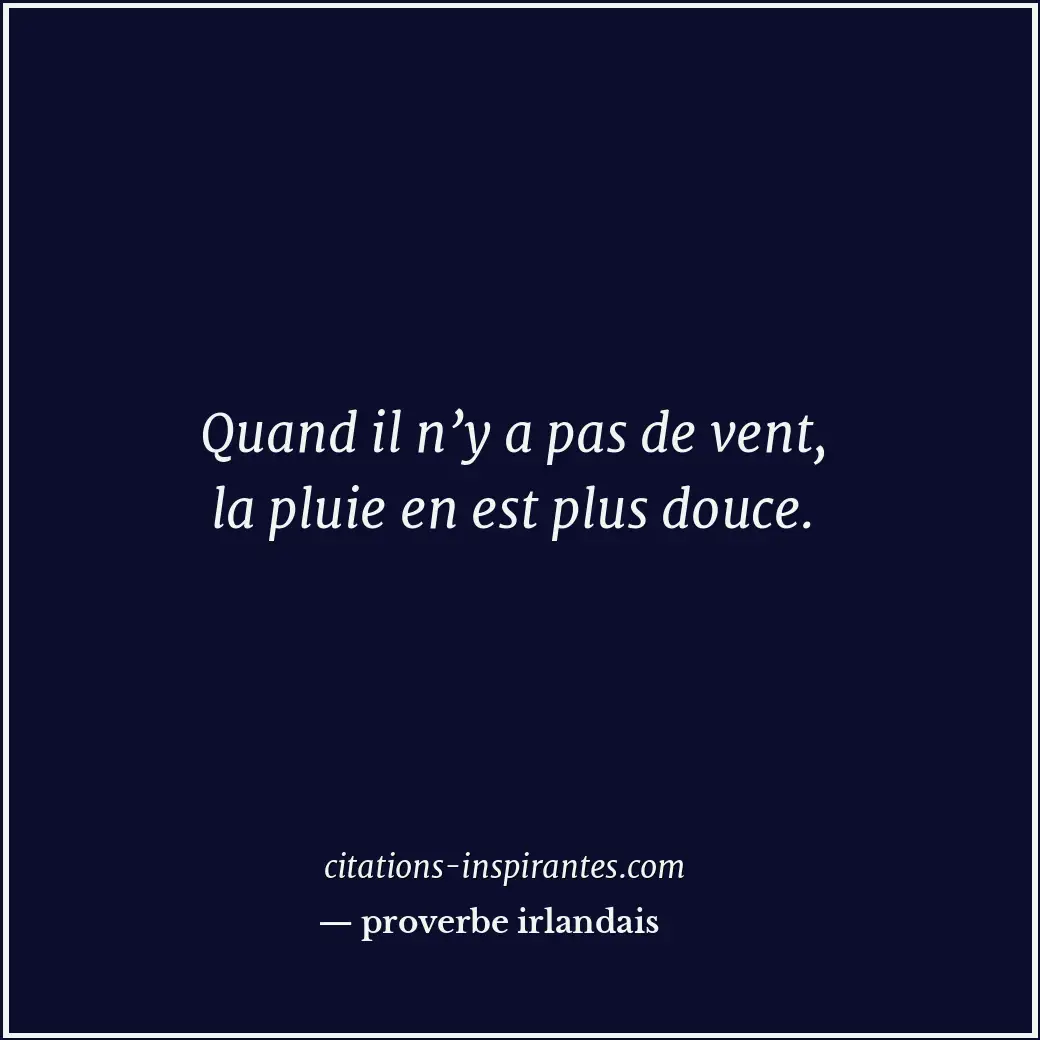 Quand il n’y a pas de vent, la pluie en est plus douce. Citation de proverbe irlandais