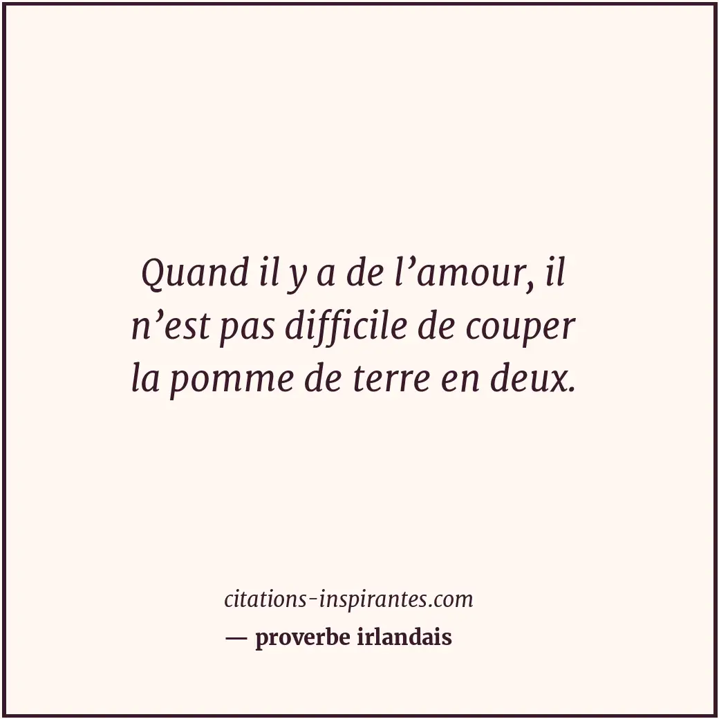Quand il y a de l’amour, il n’est pas difficile de couper la pomme de terre en d... Citation de proverbe irlandais
