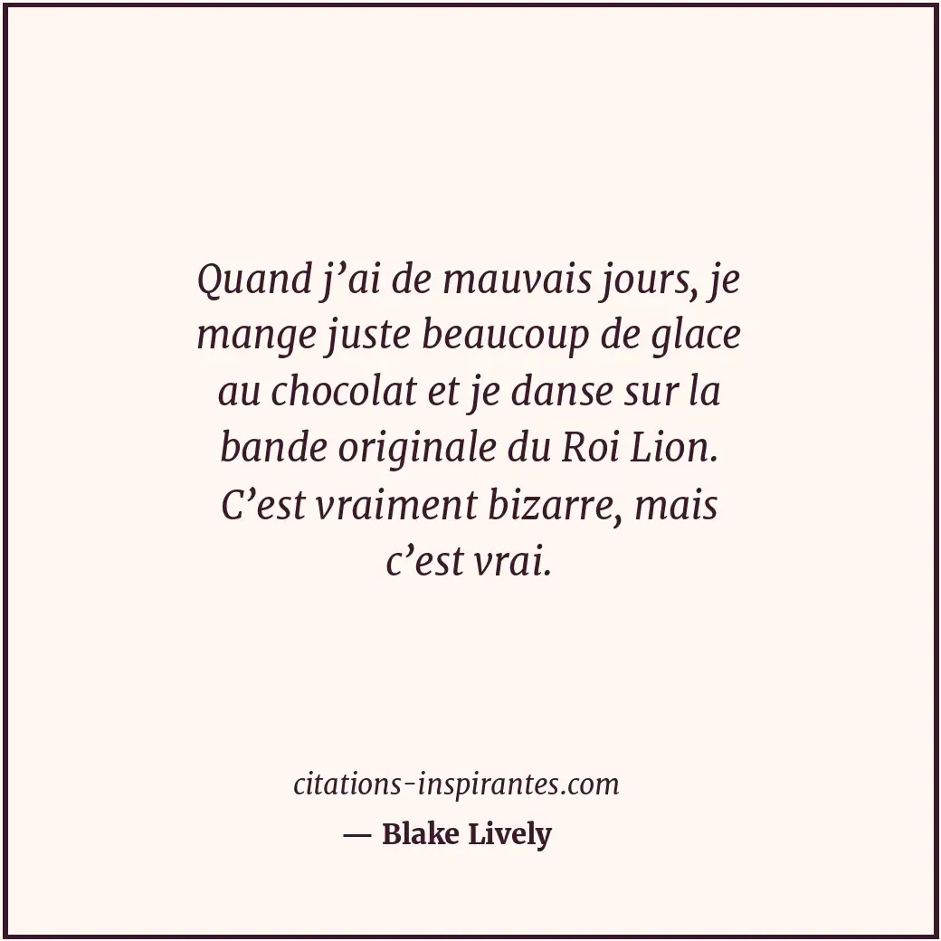 Quand j’ai de mauvais jours, je mange juste beaucoup de glace au chocolat et je... Citation de Blake Lively