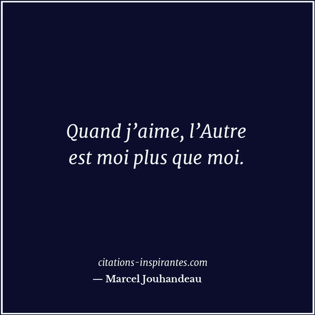 Quand j’aime, l’Autre est moi plus que moi. Citation de Marcel Jouhandeau