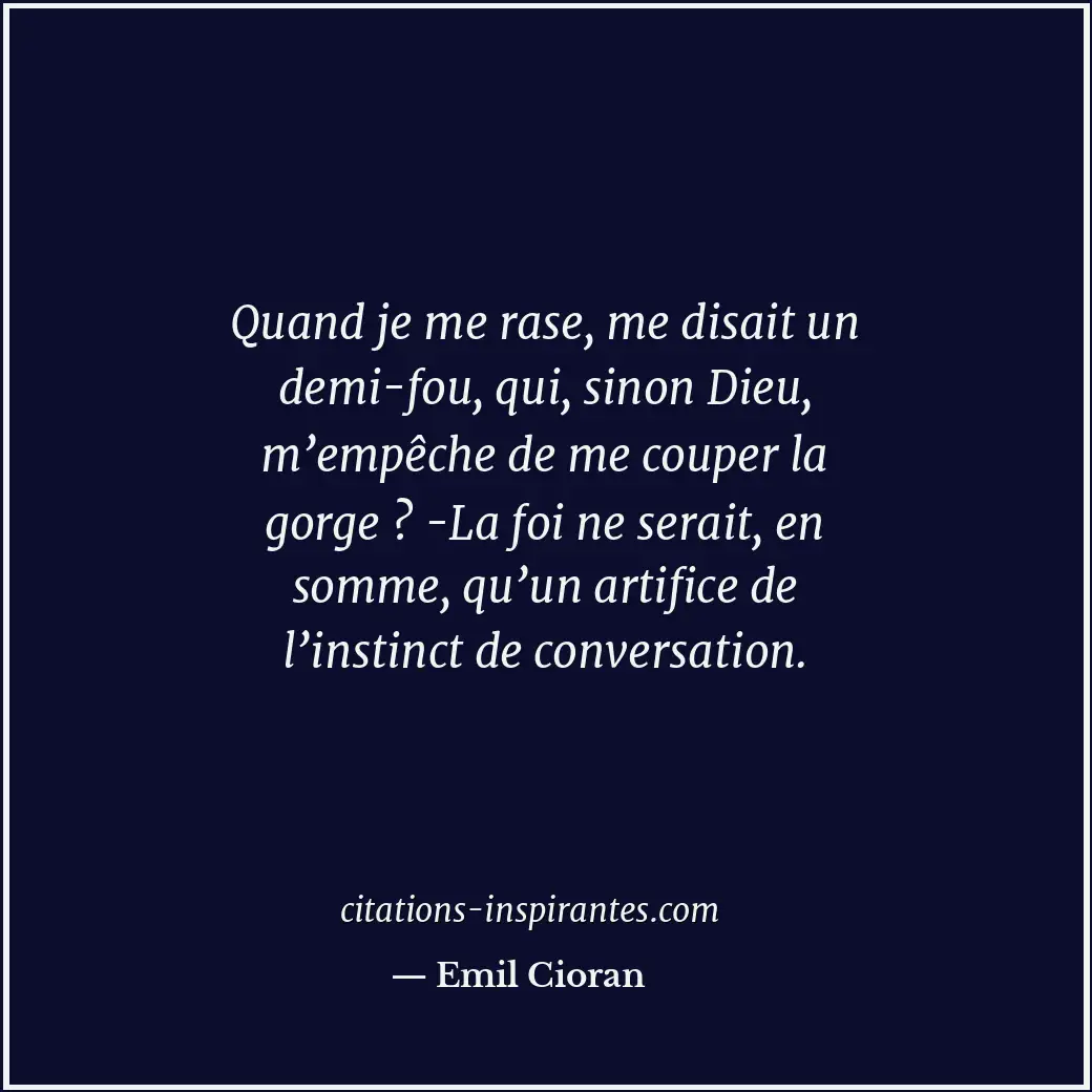 Quand je me rase, me disait un demi-fou, qui, sinon Dieu, m’empêche de me couper... Citation de Emil Cioran