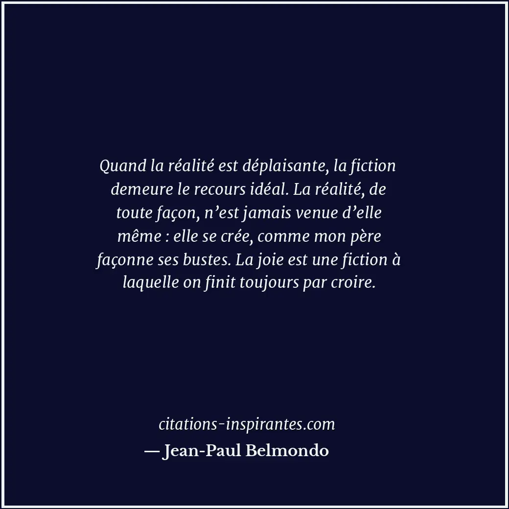 Quand la réalité est déplaisante, la fiction demeure le recours idéal. La réalit... Citation de Jean-Paul Belmondo