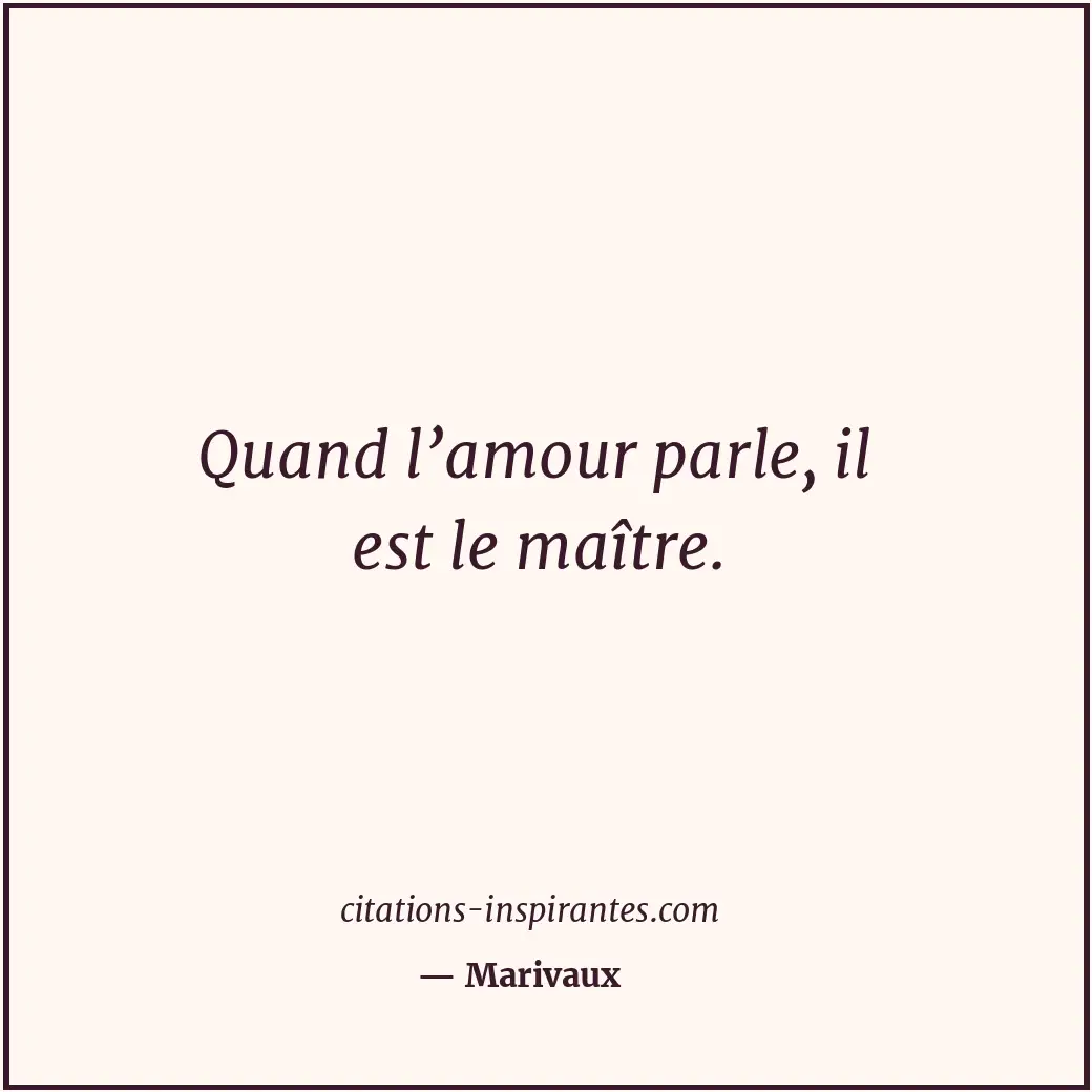 Quand l’amour parle, il est le maître. Citation de Marivaux