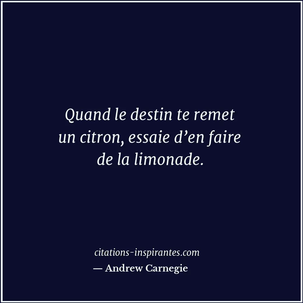 Quand le destin te remet un citron, essaie d’en faire de la limonade. Citation de Andrew Carnegie