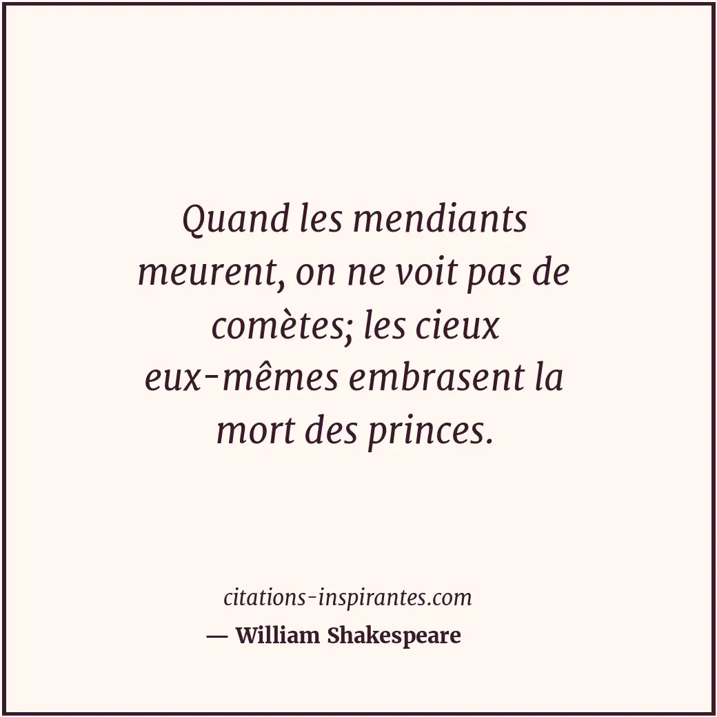 Quand les mendiants meurent, on ne voit pas de comètes; les cieux eux-mêmes embr... Citation de William Shakespeare