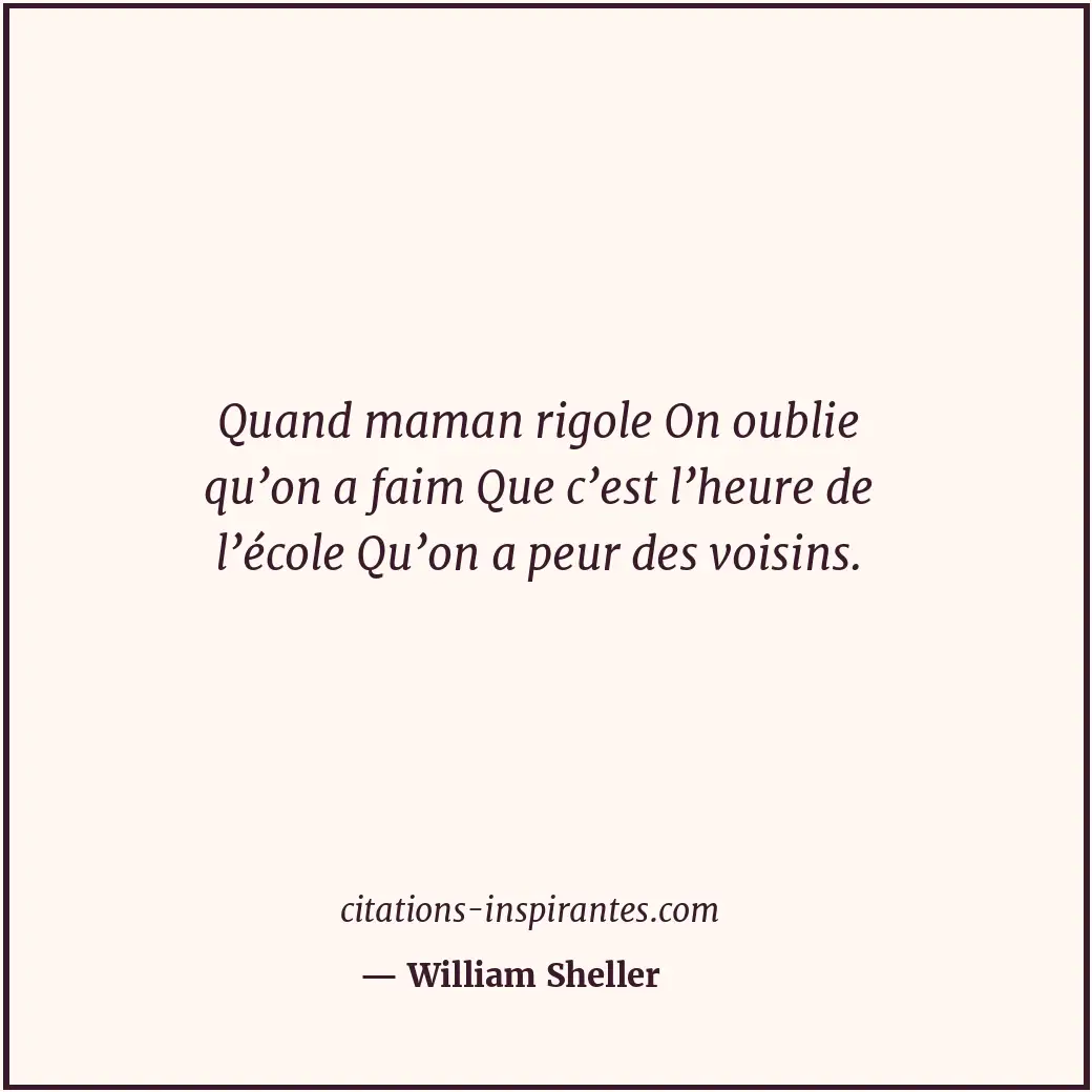 Quand maman rigole On oublie qu’on a faim Que c’est l’heure de l’école Qu’on a p... Citation de William Sheller
