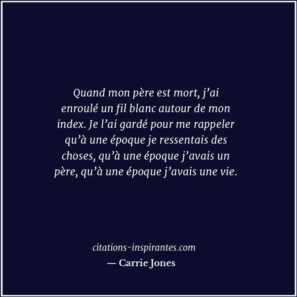 Quand mon père est mort, j’ai enroulé un fil blanc autour de mon index. Je l’ai... Citation de Carrie Jones