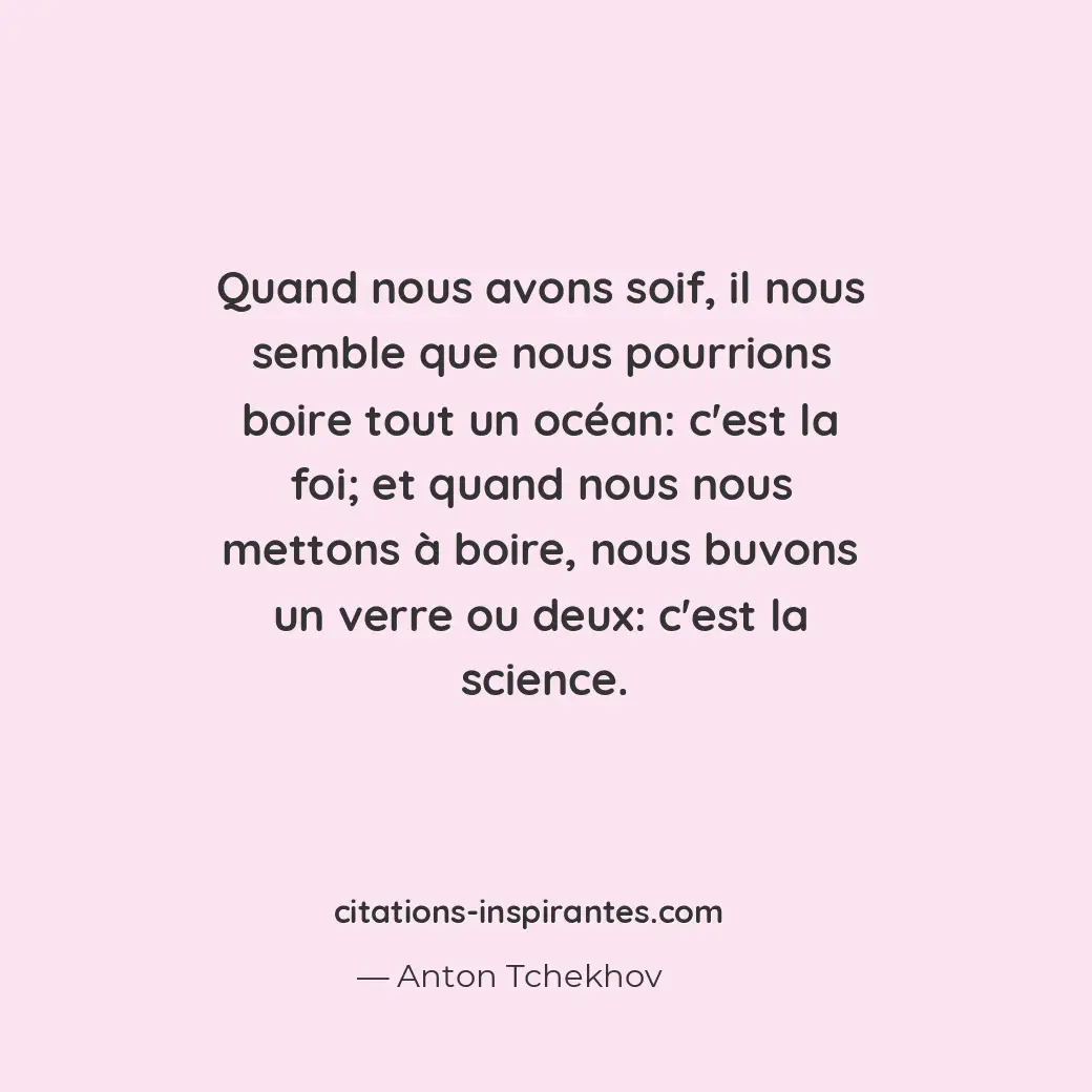 Quand nous avons soif, il nous semble que nous pourrions boire tout un océan : c... Citation de Anton Tchekhov