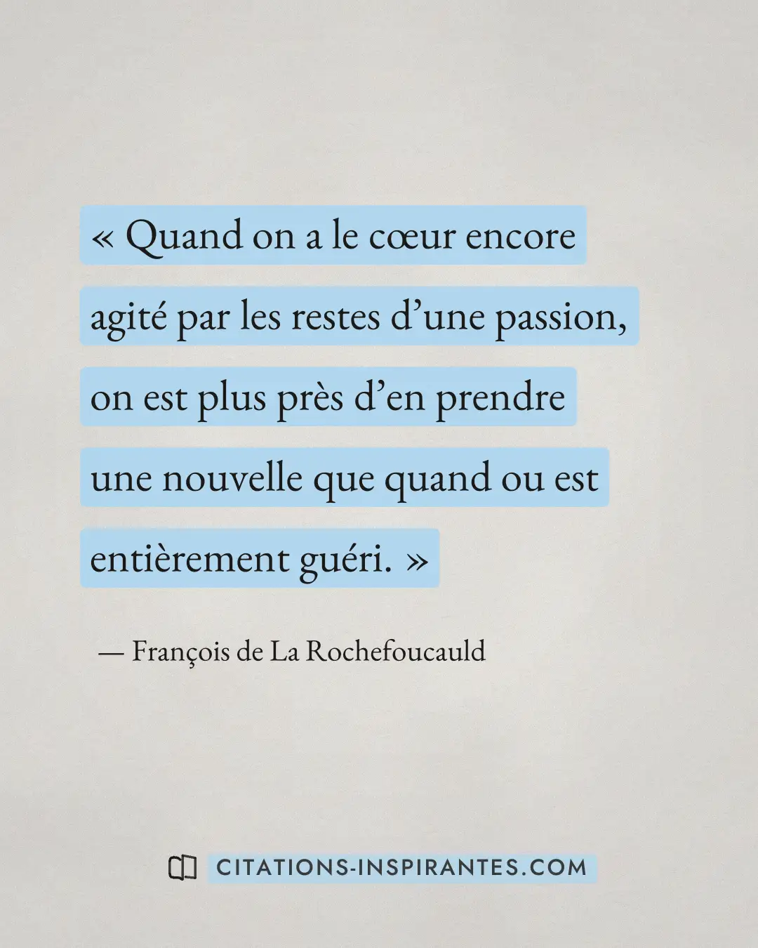 « Quand on a le cœur encore agité par les restes d’une passion, on est plus près d’en prendre une nouvelle que q... » — François de La Rochefoucauld
