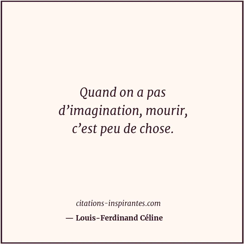 Quand on a pas d’imagination, mourir, c’est peu de chose. Citation de Louis-Ferdinand Céline