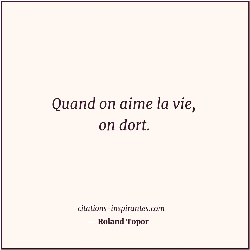 Quand on aime la vie, on dort. Citation de Roland Topor
