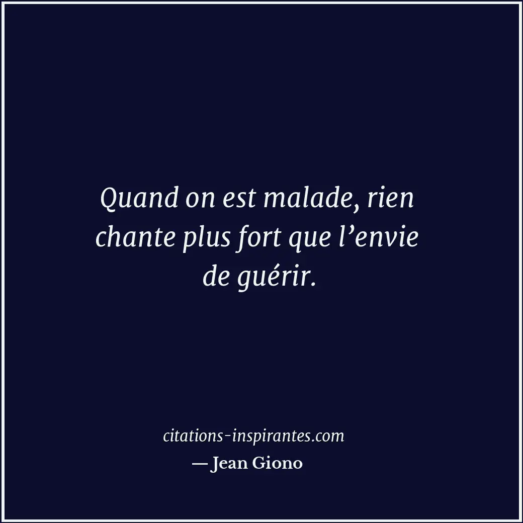 Quand on est malade, rien chante plus fort que l’envie de guérir. Citation de Jean Giono