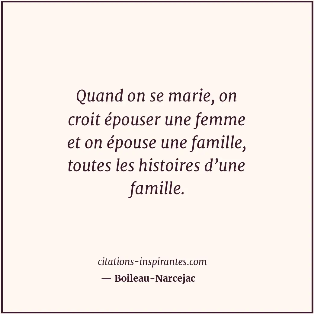 Quand on se marie, on croit épouser une femme et on épouse une famille, toutes l... Citation de Boileau-Narcejac