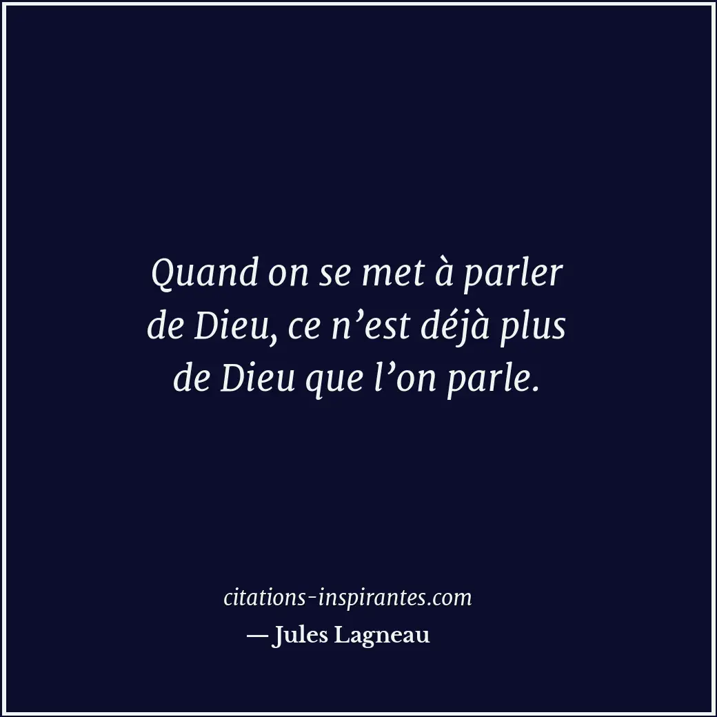 Quand on se met à parler de Dieu, ce n’est déjà plus de Dieu que l’on parle. Citation de Jules Lagneau