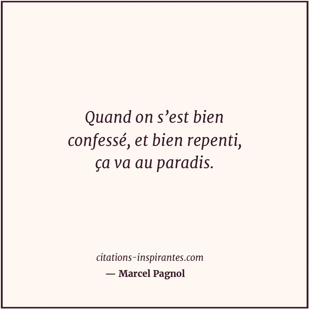 Quand on s’est bien confessé, et bien repenti, ça va au paradis. Citation de Marcel Pagnol