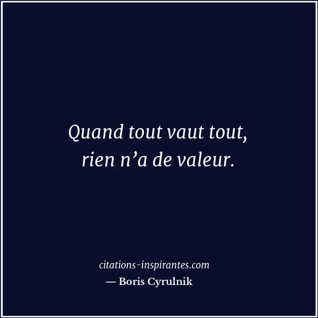 Quand tout vaut tout, rien n’a de valeur. Citation de Boris Cyrulnik