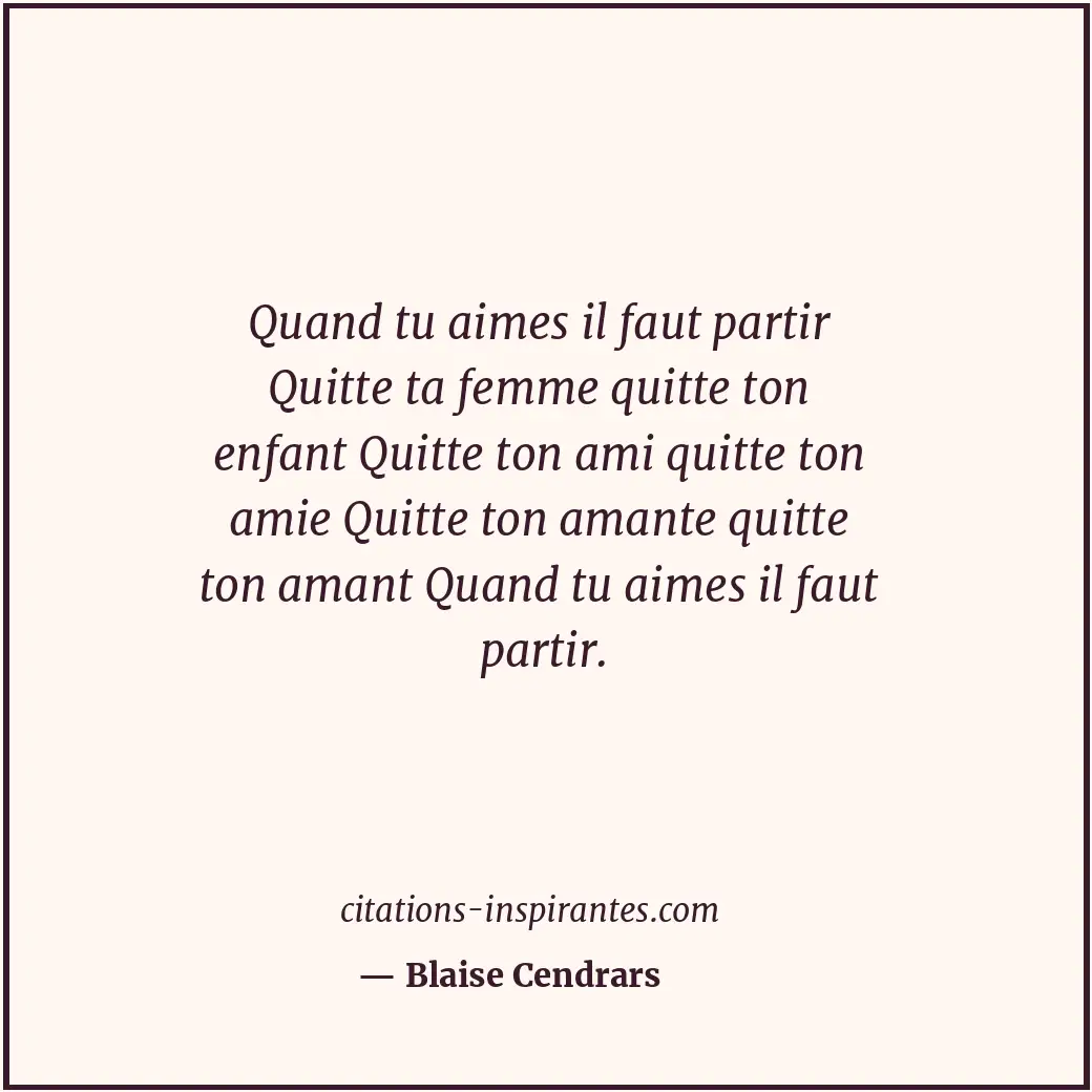 Quand tu aimes il faut partir Quitte ta femme quitte ton enfant Quitte ton ami q... Citation de Blaise Cendrars