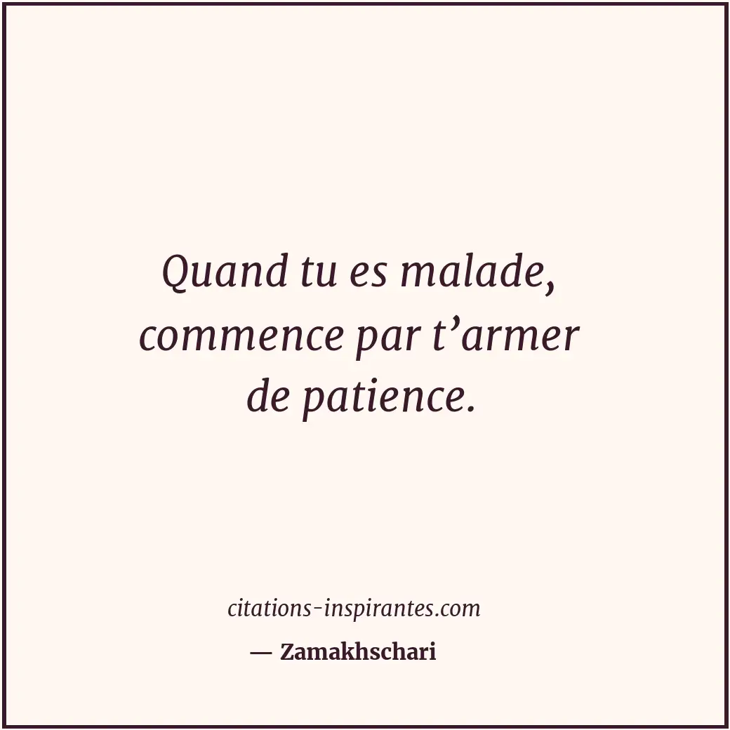 Quand tu es malade, commence par t’armer de patience. Citation de Zamakhschari