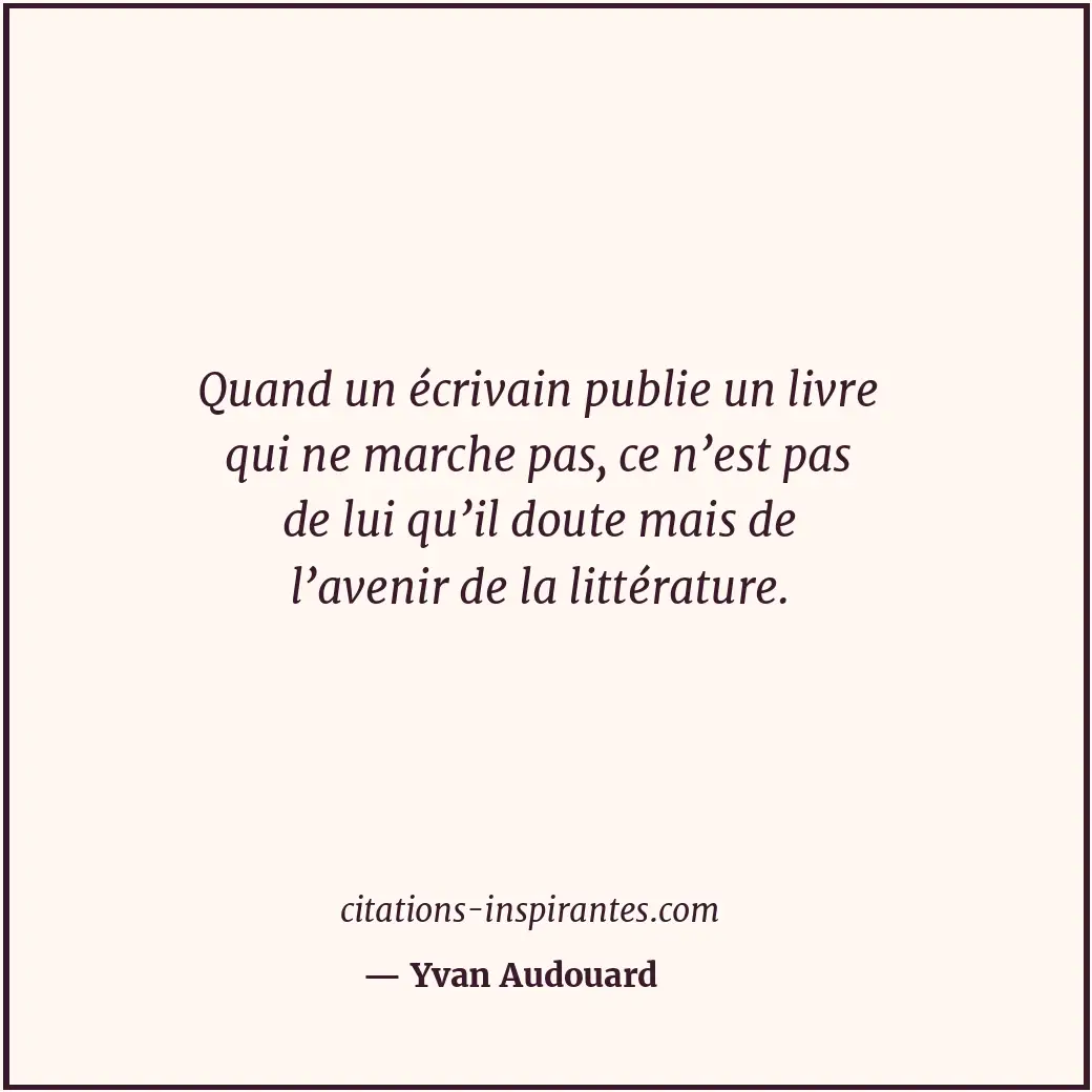Quand un écrivain publie un livre qui ne marche pas, ce n’est pas de lui qu’il d... Citation de Yvan Audouard
