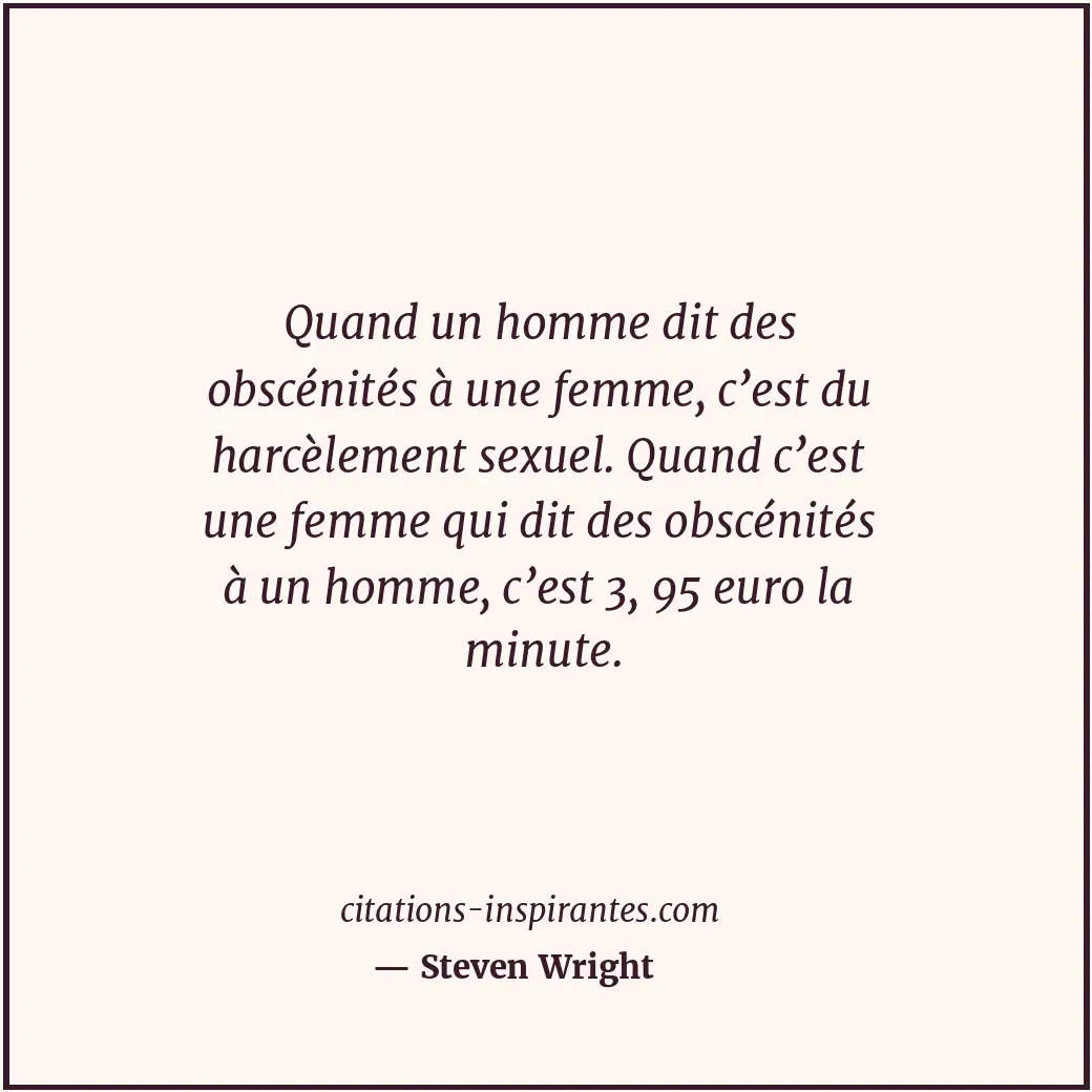Quand un homme dit des obscénités à une femme, c’est du harcèlement sexuel. Quan... Citation de Steven Wright