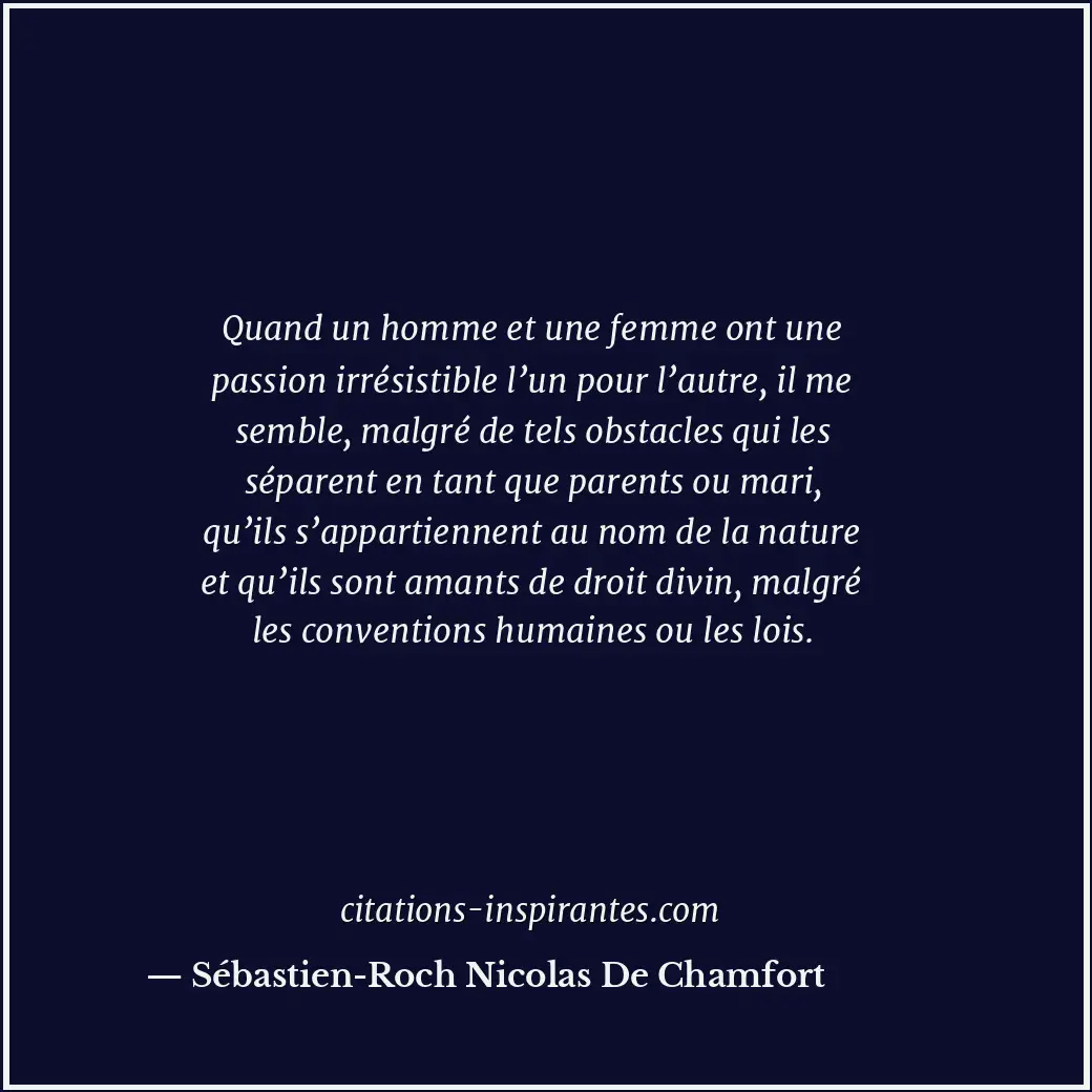 Quand un homme et une femme ont une passion irrésistible l’un pour l’autre, il m... Citation de Sébastien-Roch Nicolas De Chamfort