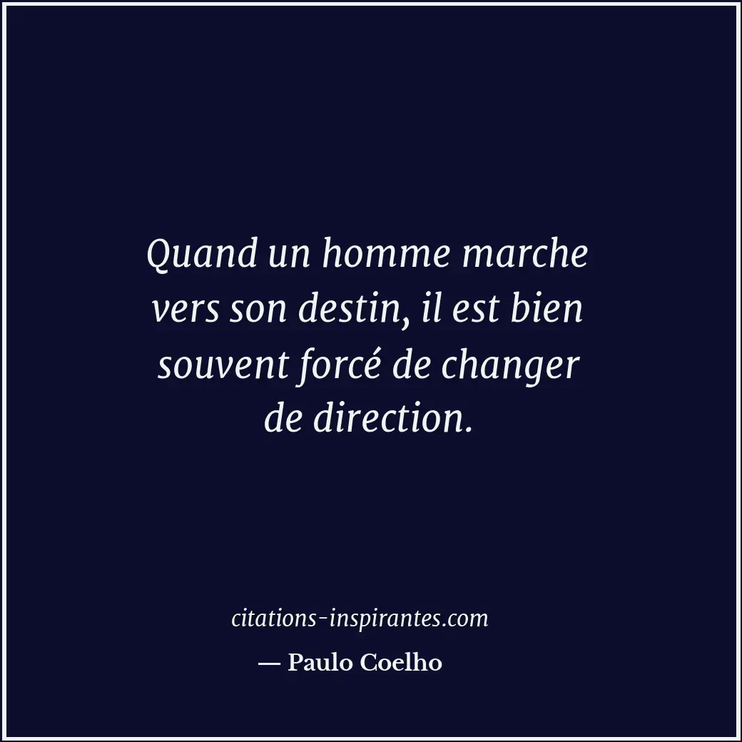 Quand un homme marche vers son destin, il est bien souvent forcé de changer de d... Citation de Paulo Coelho