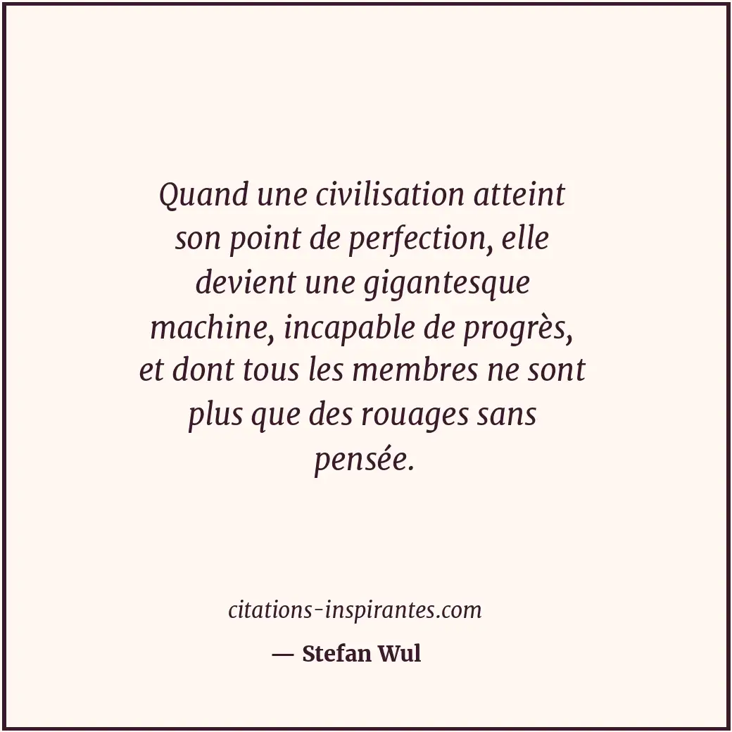 Quand une civilisation atteint son point de perfection, elle devient une gigante... Citation de Stefan Wul