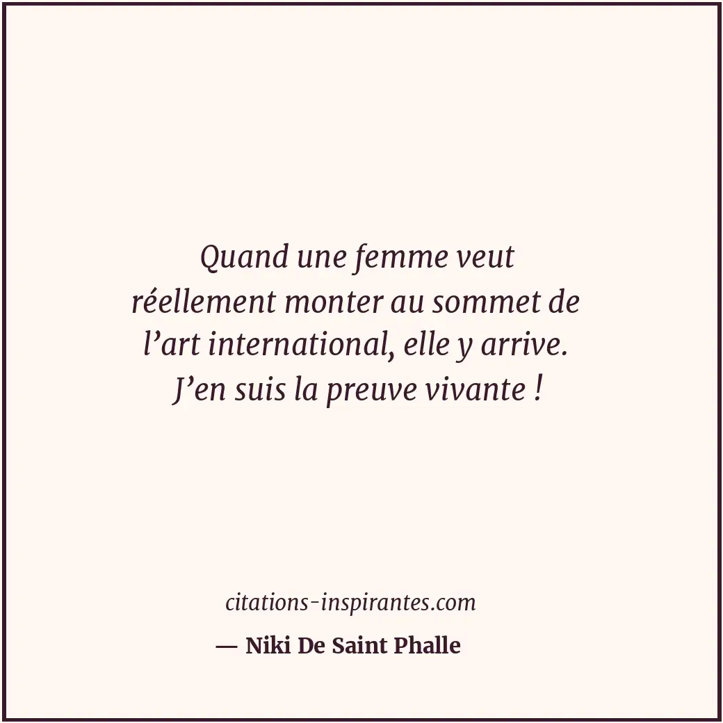 Quand une femme veut réellement monter au sommet de l’art international, elle y... Citation de Niki De Saint Phalle