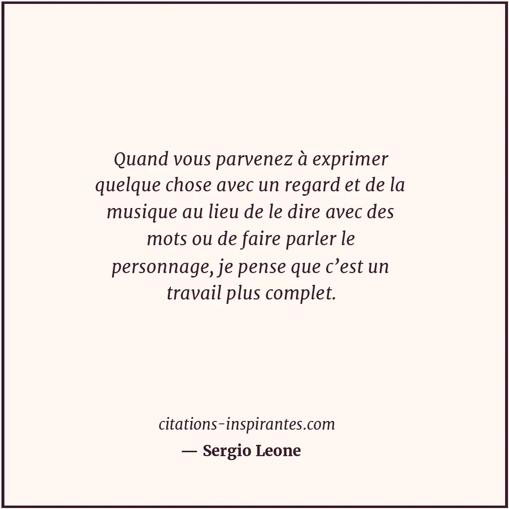 Quand vous parvenez à exprimer quelque chose avec un regard et de la musique au... Citation de Sergio Leone