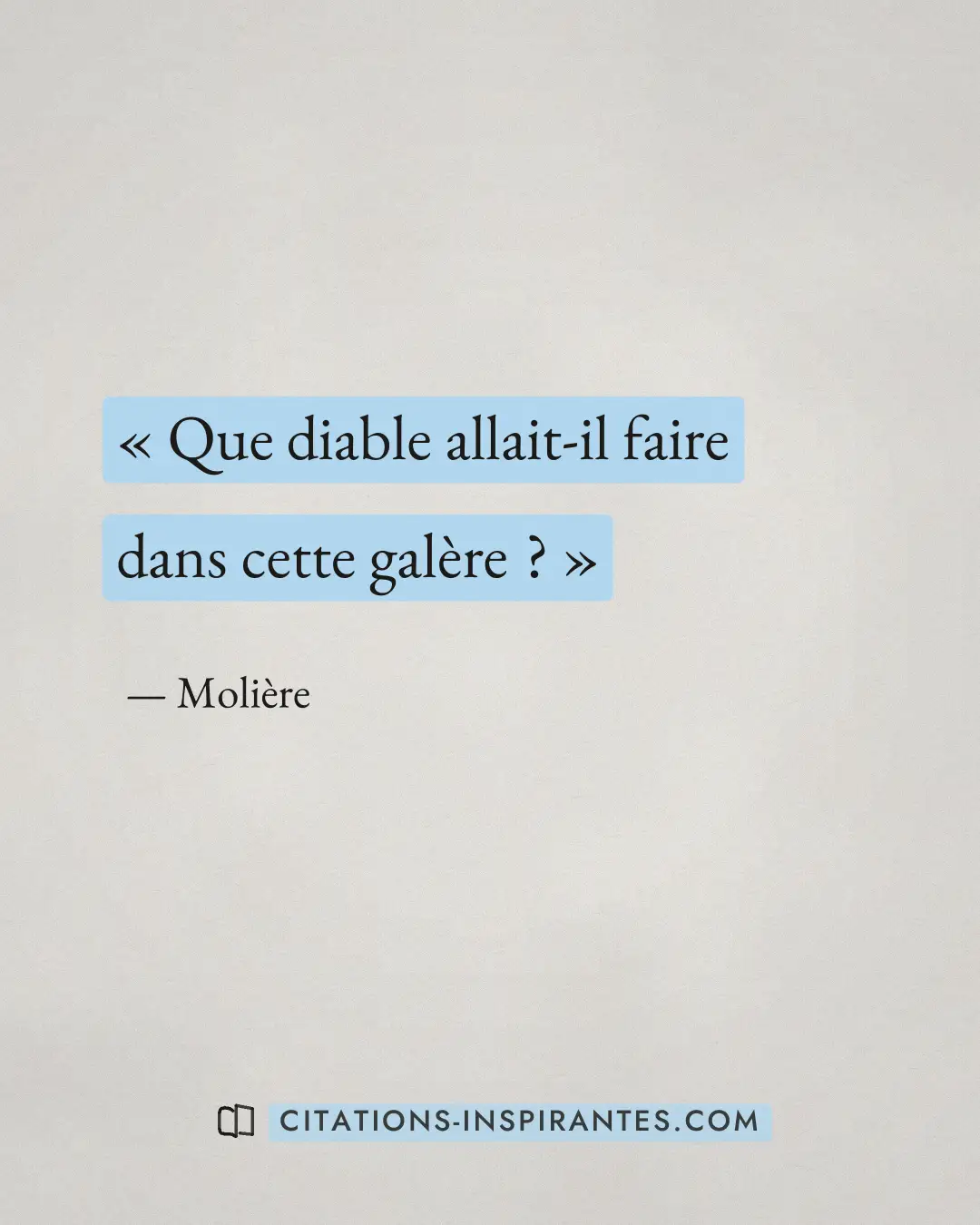 « Que diable allait-il faire dans cette galère ? » — Molière