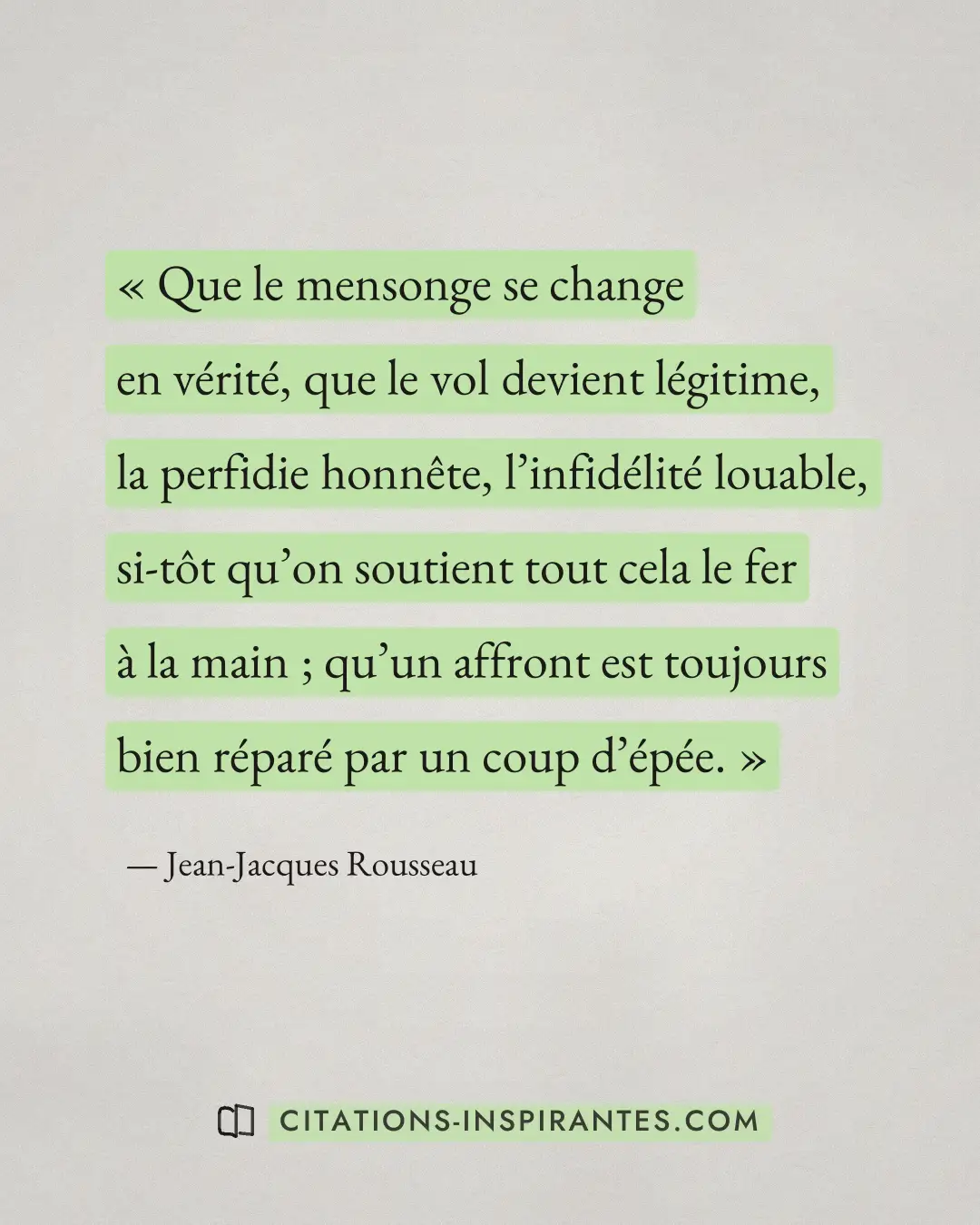 « Que le mensonge se change en vérité, que le vol devient légitime, la perfidie honnête, l’infidélité louable, s... » — Jean-Jacques Rousseau