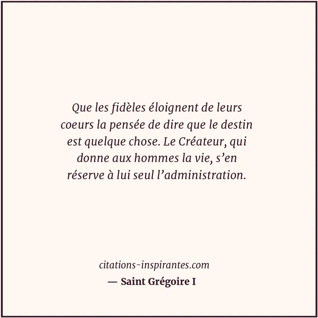 Que les fidèles éloignent de leurs coeurs la pensée de dire que le destin est qu... Citation de Saint Grégoire I